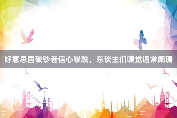 好意思国破钞者信心暴跌，东谈主们嗅觉通常阑珊